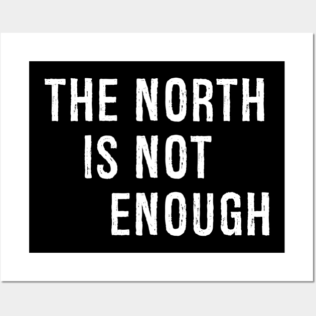 The North Is Not Enough Wall Art by Malame